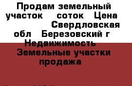 Продам земельный участок 40 соток › Цена ­ 4 000 000 - Свердловская обл., Березовский г. Недвижимость » Земельные участки продажа   